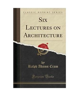 Six Lectures on Architecture (Classic Reprint), Ralph Adams Cram