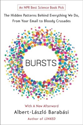 Bursts: The Hidden Patterns Behind Everything We Do, from Your E-mail to Blo...