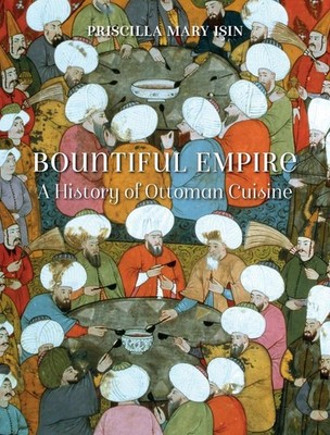 Bountiful Empire: A History of Ottoman Cuisine by Priscilla Mary I?in (English)