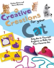 Creative Creations for Your Cat: Easy Do-It-Yourself Projects to Make for Your F