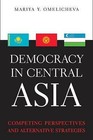 Democracy in Central Asia: Competing Perspectives and Alternative Strategies by Mariya Y. Omelicheva (Hardback, 2015)