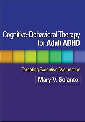 Cognitive-Behavioral Therapy for Adult ADHD : Targeting Executive Dysfunction...