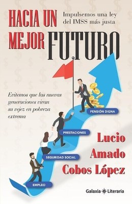 Hacia un mejor futuro: Impulsemos una ley del IMSS m?s justa by Lucio Amado Cobo