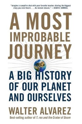 A Most Improbable Journey: A Big History of Our Planet and Ourselves by Walter A
