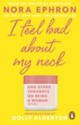I Feel Bad about My Neck : And Other Thoughts on Being a Woman No