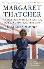 Margaret Thatcher: At Her Zenith: In London, Washington and Moscow