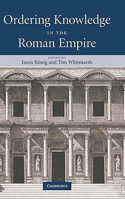 Ordering Knowledge in the Roman Empire König Whitmarsh Hardback 9780521859691