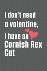 I don't need a valentine, I have a Cornish Rex Cat: For Cornish Rex Cat Fans by