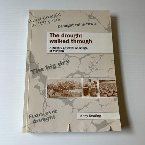The Drought Walked Through: A History of Water Shortage in Victoria by J Keating