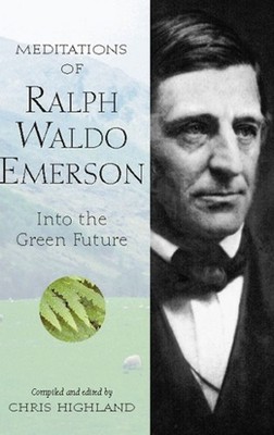 Meditations of Ralph Waldo Emerson: Into the Green Future by Chris Highland (Eng