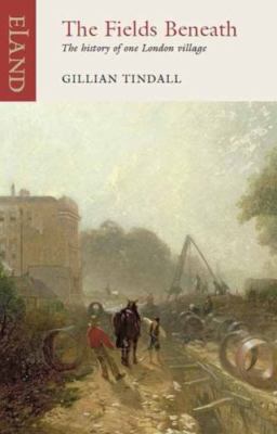 The Fields Beneath: The History of one London Village