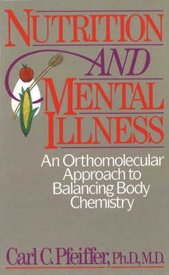 Nutrition and Mental Illness: An Orthomolecular Approach to Balancing Body C...