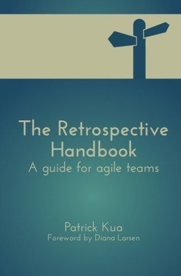 THE RETROSPECTIVE HANDBOOK: A GUIDE FOR AGILE TEAMS By Patrick Kua **BRAND NEW**