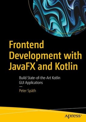 Frontend Development with JavaFX and Kotlin: Build State-of-the-Art Kotlin GUI A