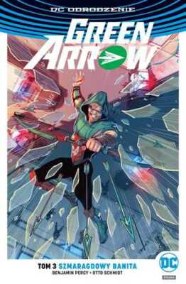 Green Arrow Szmaragdowy banita T 3 & BENJAMIN PERCY OTTO SCHMIDT