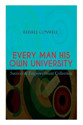Russell Conwell | EVERY MAN HIS OWN UNIVERSITY - Success & Empowerment...