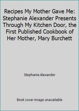 Recipes My Mother Gave Me: Stephanie Alexander Presents Through My Kitchen...
