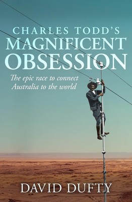 Charles Todds großartige Obsession: Das epische Rennen um die Verbindung Australiens mit den 