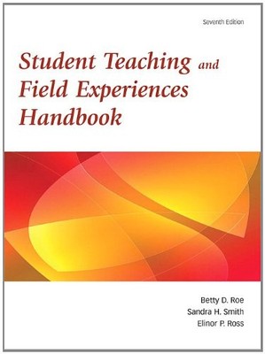 STUDENT TEACHING AND FIELD EXPERIENCES HANDBOOK, 7TH By Betty D. Roe & Elinor P.