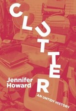 Clutter: An Untidy History, Howard, Jennifer, Good Book