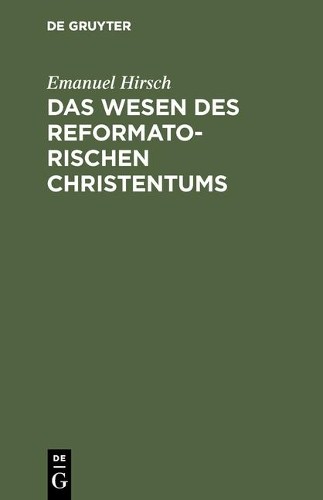 Emanuel Hirsch Das Wesen des reformatorischen Christentums (Hardback)