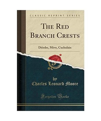 The Red Branch Crests: Déirdre, Mève, Cuchulain [Classic Reprint]: Déirdre, M