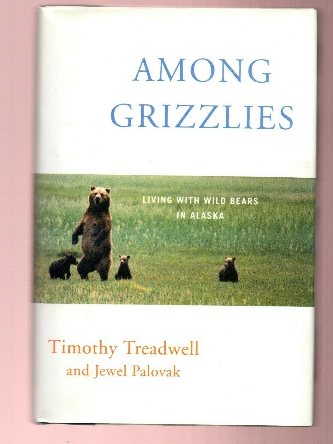 Among Grizzlies Bears in Alaska Timothy Treadwell Jewel Palovak both