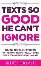 Texts So Good He Can't Ignore: Sassy Texting Secrets for Attracting High-Qua...