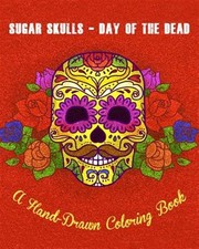 Sugar Skulls - Day of the Dead: A Hand-Drawn Coloring Book, Advanced Coloring...