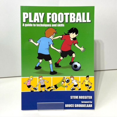 Play Football A Guide To Techniques & Skills A Practical Fully Illustrated Guide