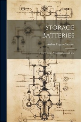 Storage Batteries: Their Theory, Construction and Use (Paperback or Softback)