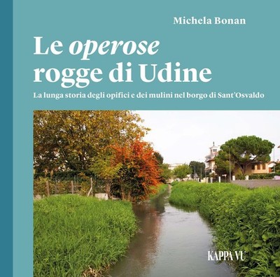 Michela Bonan Le operose rogge di Udine. La lunga storia degli opifi (Paperback)