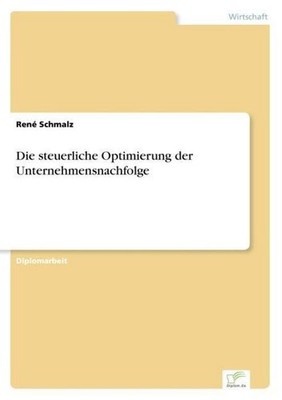Die steuerliche Optimierung der Unternehmensnachfolge René Schmalz