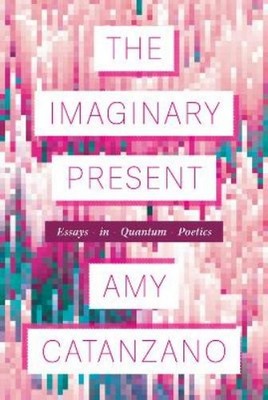 Amy Catanzano The Imaginary Present (Paperback) Poets on Poetry