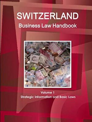 Switzerland Business Law Handbook Volume 1 Strategic Information and Basic La-,