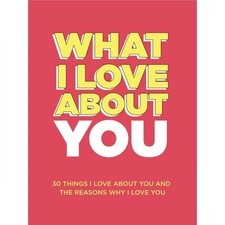What I Love About You: 30 Things I Love About You And The Reasons Why I Love You