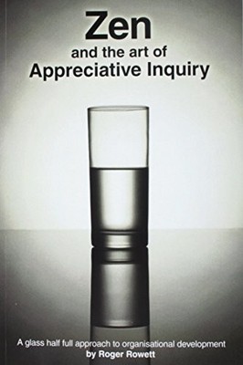 Zen and the Art of Appreciative Inquiry: A glass half full appro
