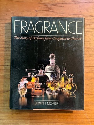 FRAGRANCE: THE STORY OF PERFUME FROM CLEOPATRA TO CHANEL By Edwin T. Morris