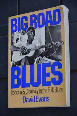Big Road Blues Tradition and Creativity in the Folk Blues David Evans 1982