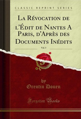 La Révocation de l'Édit de Nantes A Paris, d'Après des Documents Inédits, Vol
