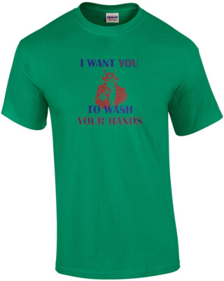 I Want You To Wash Your Hands Shirt
