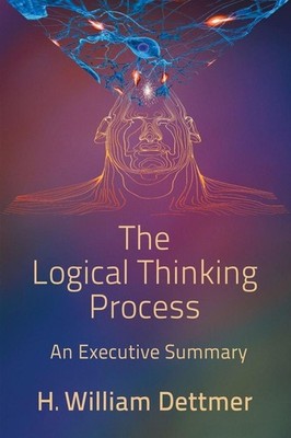 The Logical Thinking Process - An Executive Summary | H. William Dettmer