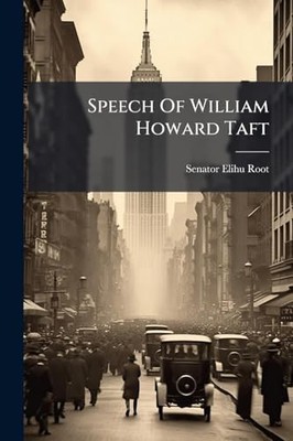 Speech of William Howard Taft by Senator Elihu Root (2025, Trade Paperback)