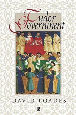 TUDOR GOVERNMENT: STRUCTURES OF AUTHORITY IN THE SIXTEENTH By David Loades *NEW*