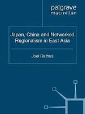 Japan, China and Networked Regionalism in East Asia by J. Rathus (2011, Trade...
