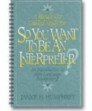 So You Want to Be an Interpreter: An Introduction to Sign Language Interpreting