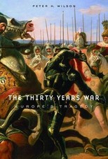 The Thirty Years War: Europe&rsquo;s Tragedy, Peter H Wilson