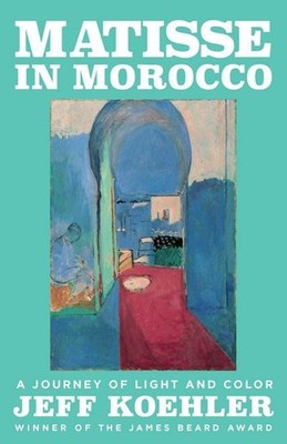 Matisse in Morocco: A Journey of Light and Color Jeff Koehler