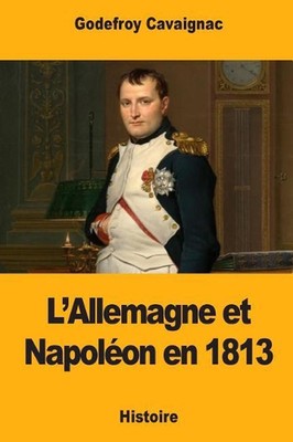 L'Allemagne et Napolon en 1813 by Godefroy Cavaignac (French) Paperback Book