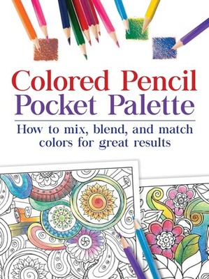 Colored Pencil Pocket Palette: How to mix, blend, and match colors for for g...